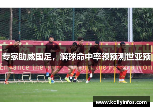 专家助威国足，解球命中率领预测世亚预