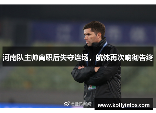 河南队主帅离职后失守连场，航体再次响彻告终
